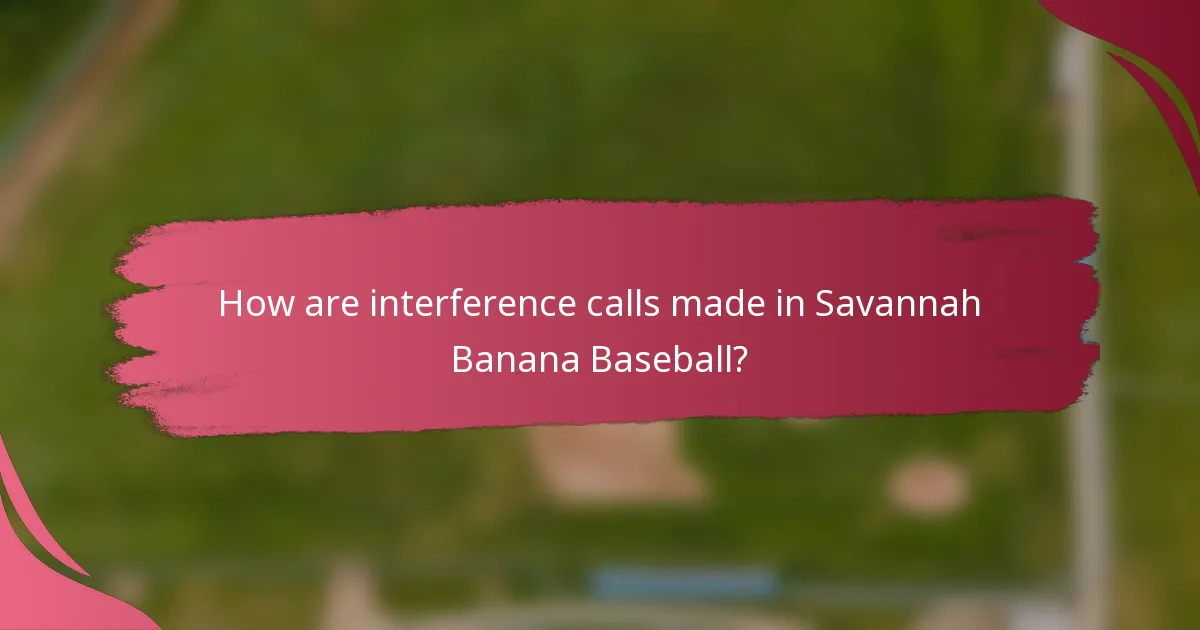 How are interference calls made in Savannah Banana Baseball?