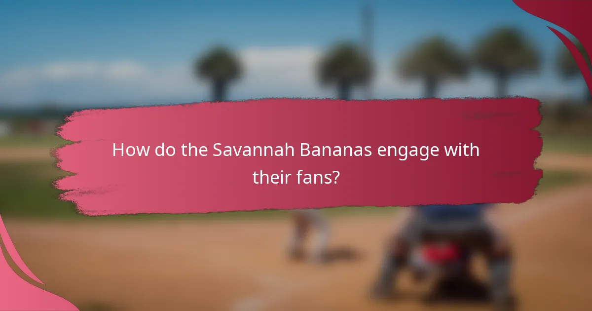 How do the Savannah Bananas engage with their fans?