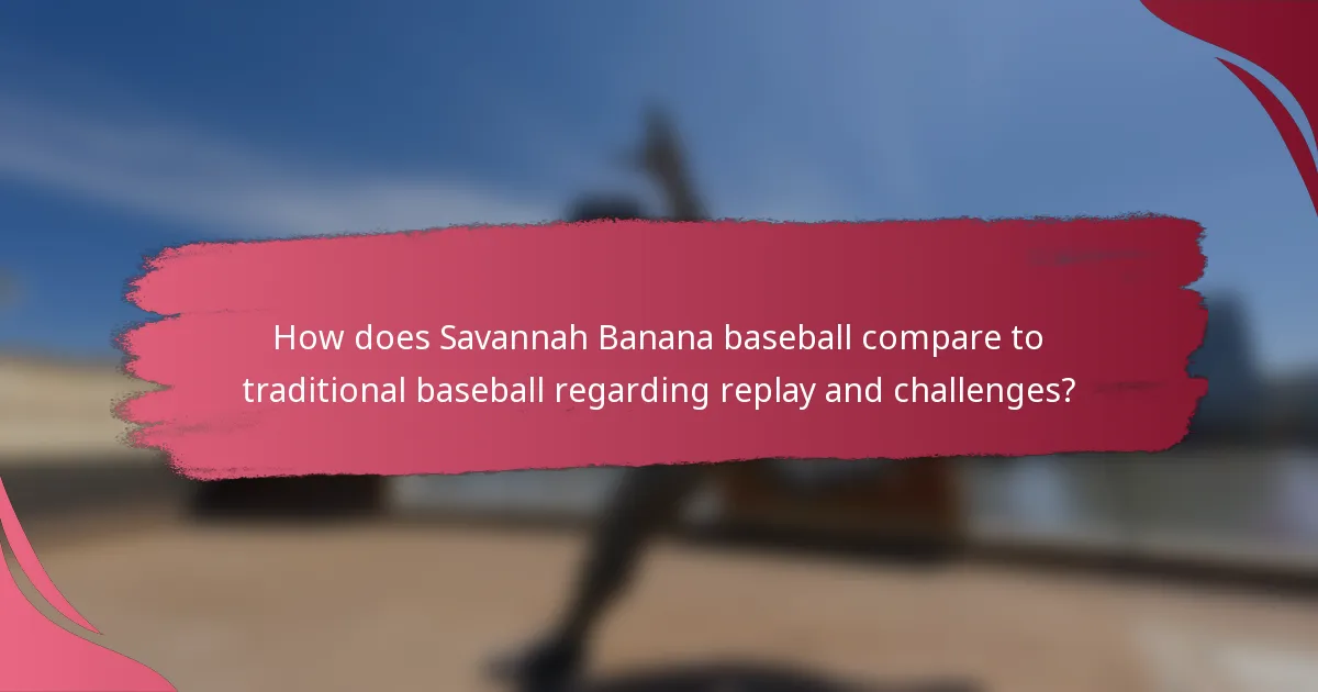 How does Savannah Banana baseball compare to traditional baseball regarding replay and challenges?