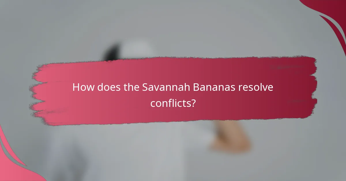 How does the Savannah Bananas resolve conflicts?