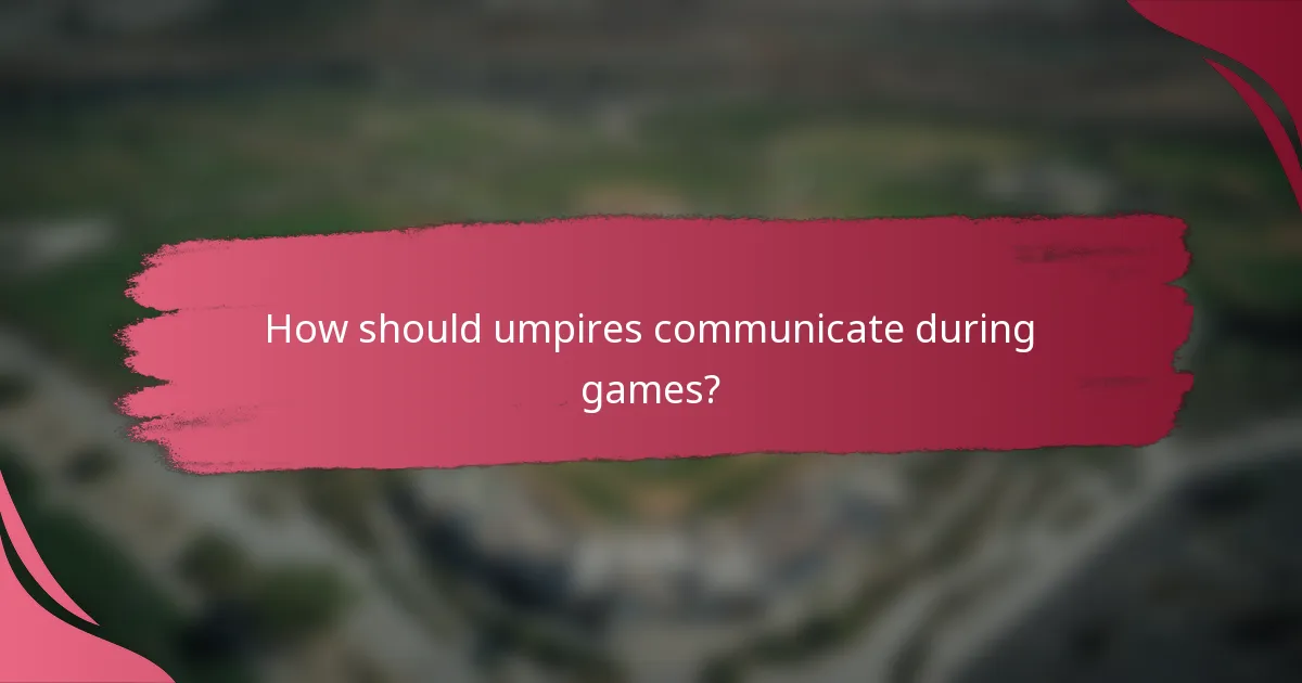 How should umpires communicate during games?