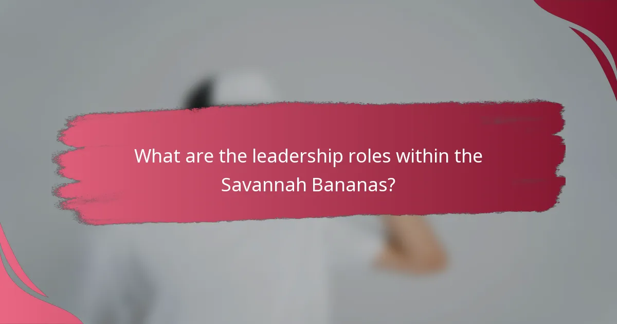 What are the leadership roles within the Savannah Bananas?
