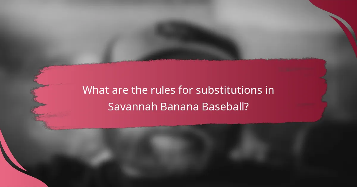 What are the rules for substitutions in Savannah Banana Baseball?
