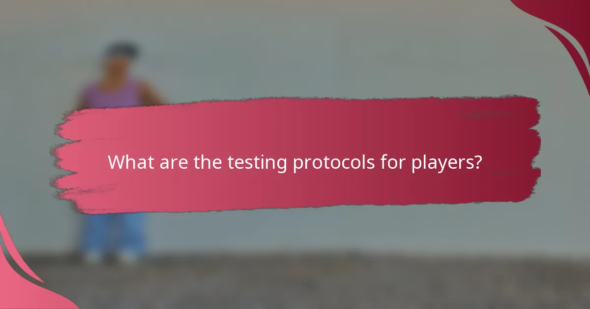 What are the testing protocols for players?