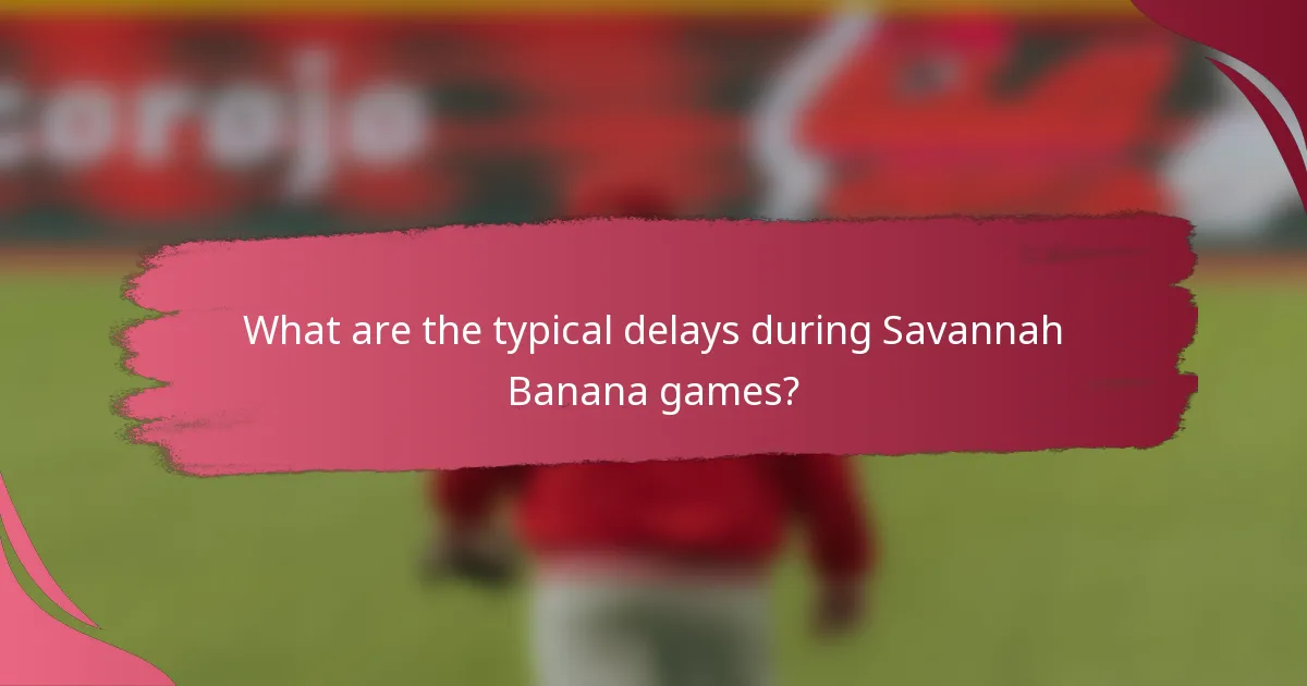 What are the typical delays during Savannah Banana games?