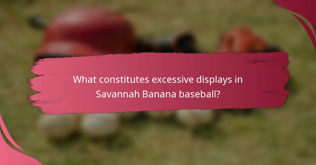 What constitutes excessive displays in Savannah Banana baseball?