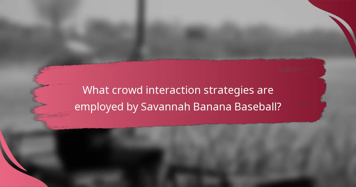 What crowd interaction strategies are employed by Savannah Banana Baseball?
