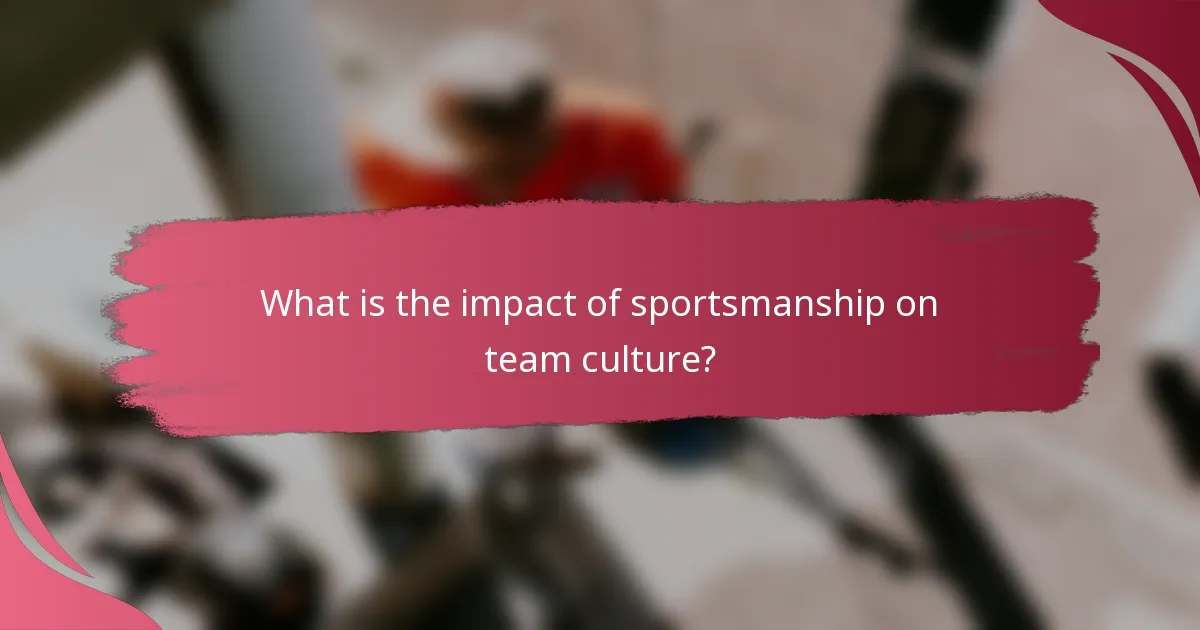 What is the impact of sportsmanship on team culture?