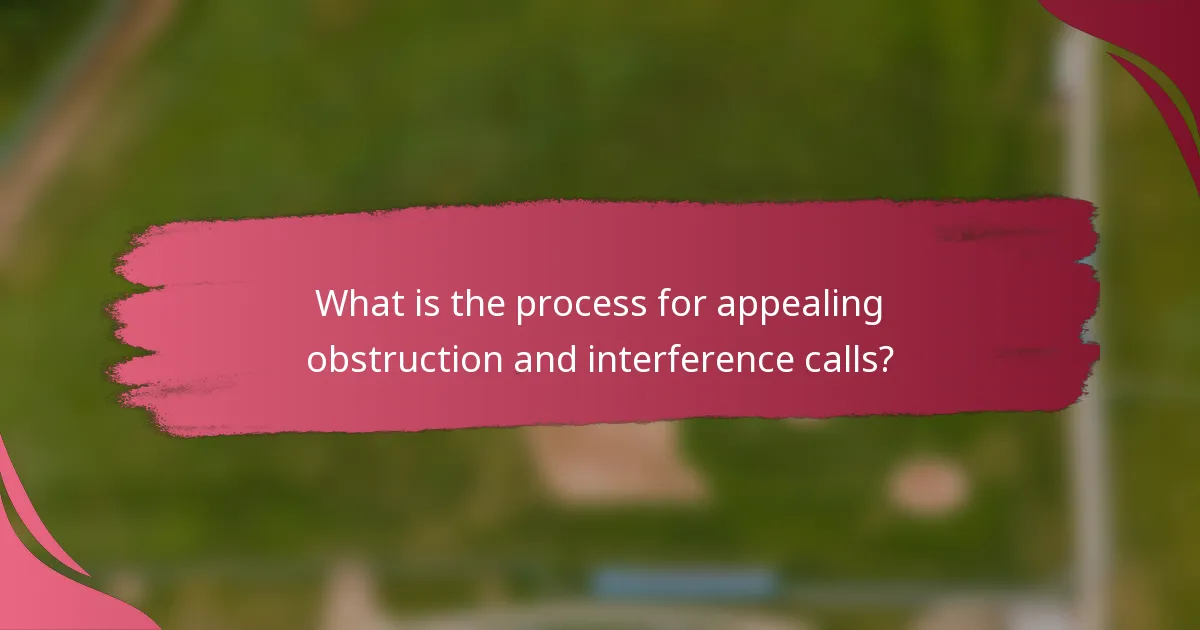 What is the process for appealing obstruction and interference calls?